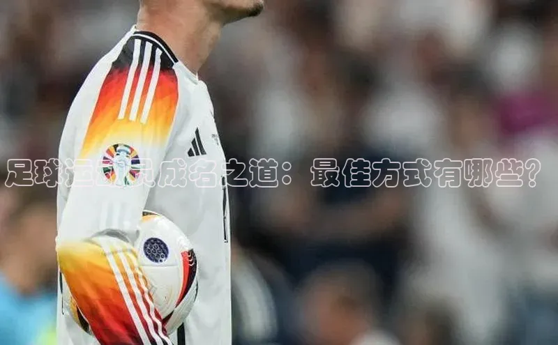 摩登7 lite注册滴滴出行足球运动员成名之道：最佳方式有哪些？