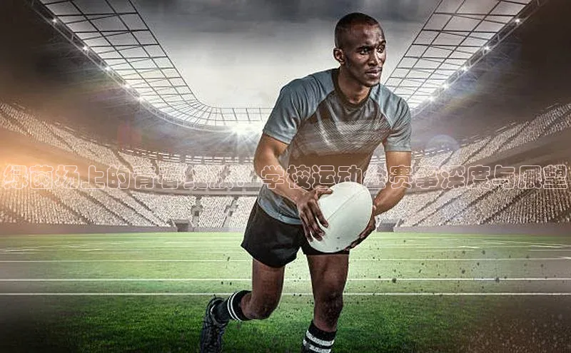摩登7平台登录百度取证绿茵场上的青春绽放：学校运动会赛事深度与展望