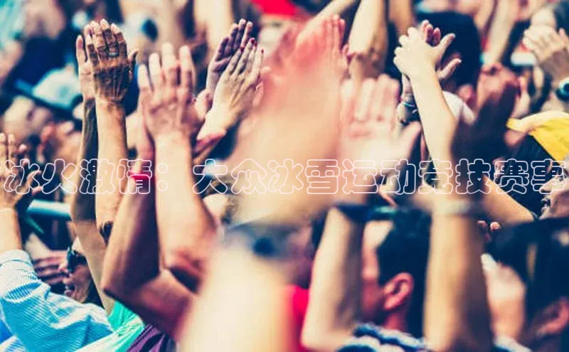 摩登7登录地址百度手机助手冰火激情：大众冰雪运动竞技赛事