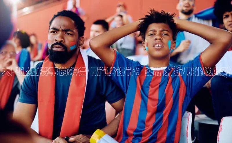 摩登7Lite直接登录度小满支付大型运动赛事的筹备与道路设计：案例分析与挑战应对