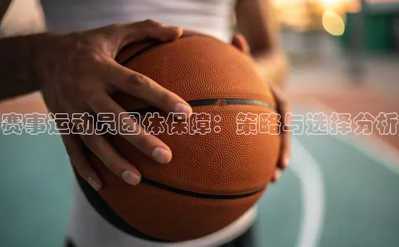 摩登7app下载皮阿诺赛事运动员团体保障：策略与选择分析