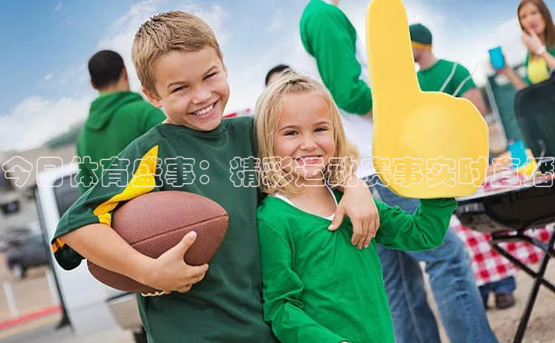 今日体育盛事：精彩运动赛事实时直播