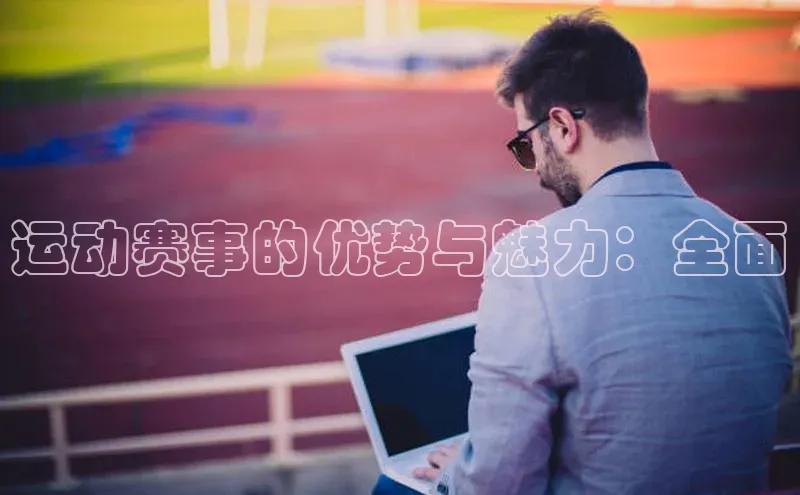 运动赛事的优势与魅力：全面