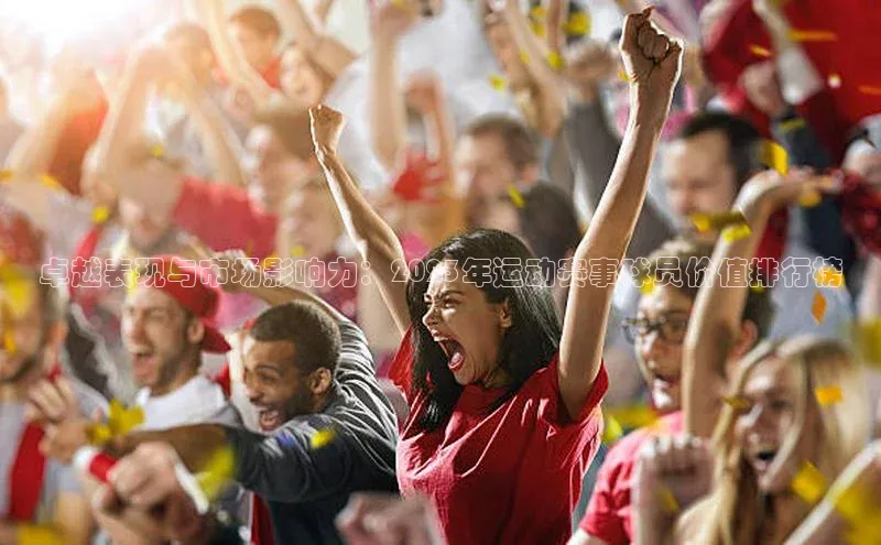 卓越表现与市场影响力：2023年运动赛事球员价值排行榜