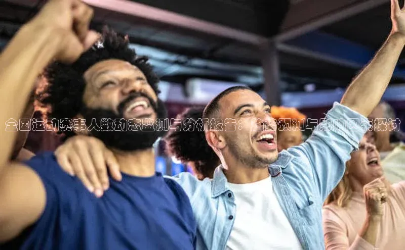 全国运动赛事人数动态监测与分析报告：趋势预测与影响因素探讨