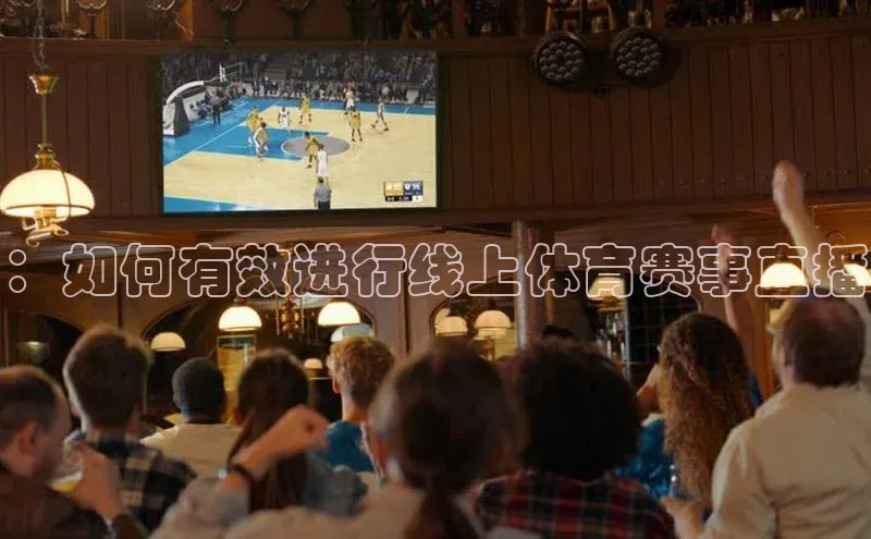 ：如何有效进行线上体育赛事直播