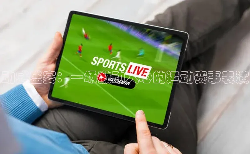 动感盛宴：一场激动人心的运动赛事表演