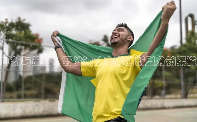 创新与策略：野战运动赛事的新型分销渠道