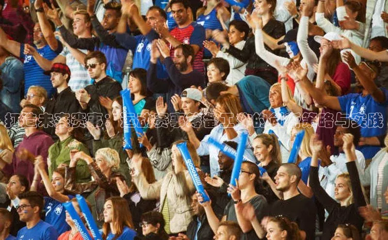 打造未来赛事：运动赛事筹备工作的创新策略与实践