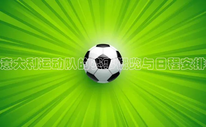 意大利运动队的赛事概览与日程安排