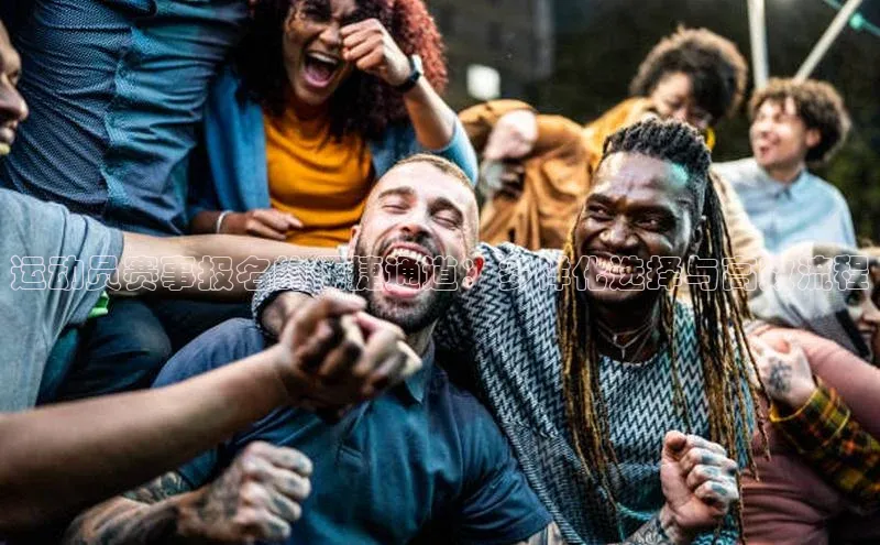 运动员赛事报名的便捷通道：多样化选择与高效流程