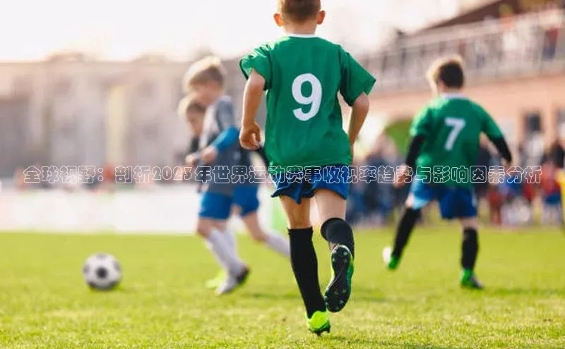 全球视野：剖析2023年世界运动赛事收视率趋势与影响因素分析