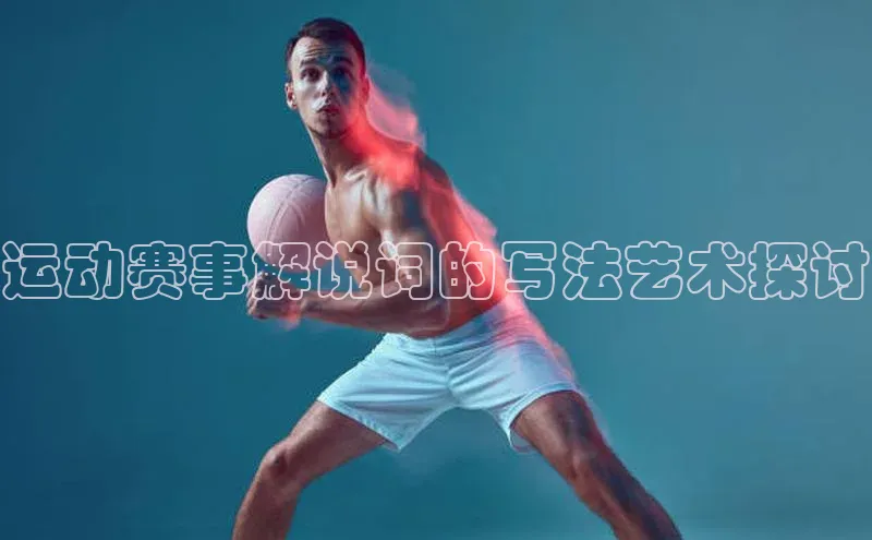 运动赛事解说词的写法艺术探讨